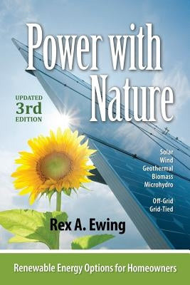 Power with Nature, 3rd Edition: Renewable Energy Options for Homeowners by Ewing, Rex a.