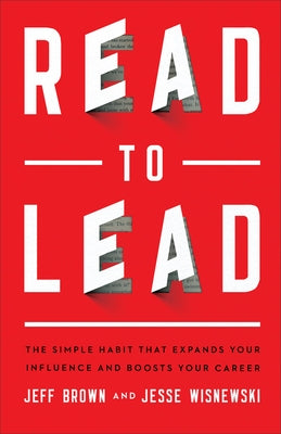 Read to Lead: The Simple Habit That Expands Your Influence and Boosts Your Career by Brown, Jeff