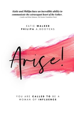Arise: You Are Called to Be a Woman of Influence by Walker, Katie