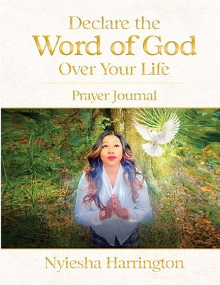 Declare the Word of God Over Your Life Prayer Journal: Prayer Journal by Harrington, Nyiesha