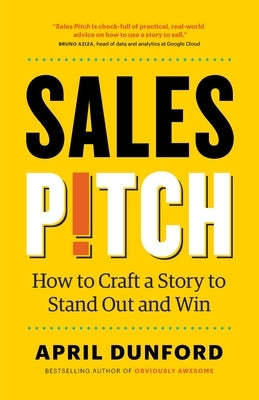 Sales Pitch: How to Craft a Story to Stand Out and Win by Dunford, April