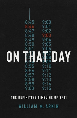 On That Day: The Definitive Timeline of 9/11 by Arkin, William M.