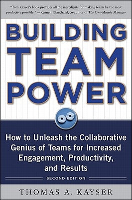 Building Team Power: How to Unleash the Collaborative Genius of Teams for Increased Engagement, Productivity, and Results by Kayser, Thomas