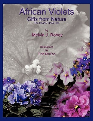 African Violets - Gifts From Nature: The Series: Book One by Robey, Melvin J.