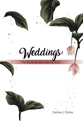 Weddings: The Good, the Bad, and the Scary by Forbes, Darlene J.