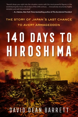 140 Days to Hiroshima: The Story of Japan's Last Chance to Avert Armageddon by Dean Barrett, David