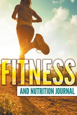 Fitness And Nutrition Journal by Speedy Publishing LLC