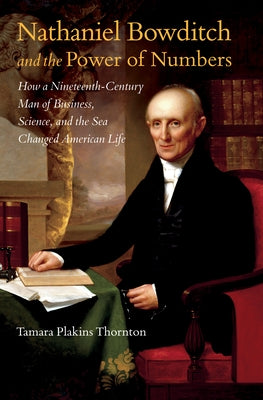Nathaniel Bowditch and the Power of Numbers: How a Nineteenth-Century Man of Business, Science, and the Sea Changed American Life Paperback University of North Carolina Press
