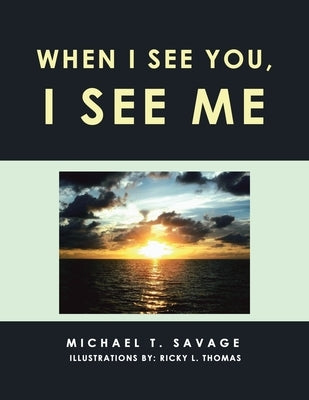 When I See You, I See Me by Savage, Michael T.