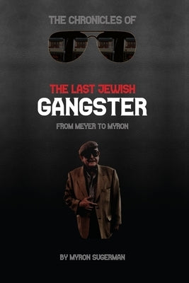 The Chronicles of The Last Jewish Gangster: From Meyer to Myron Paperback Independently Published