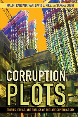 Corruption Plots: Stories, Ethics, and Publics of the Late Capitalist City by Ranganathan, Malini