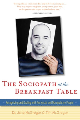 The Sociopath at the Breakfast Table: Recognizing and Dealing with Antisocial and Manipulative People by McGregor, Jane