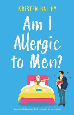 Am I Allergic to Men?: A completely laugh-out-loud and addictive page-turner by Bailey, Kristen