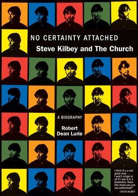 No Certainty Attached: Steve Kilbey and the Church: A Biography by Lurie, Robert Dean