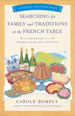 Searching for Family and Traditions at the French Table, Book One (Champagne, Alsace, Lorraine, and Paris Regions) by Bumpus, Carole