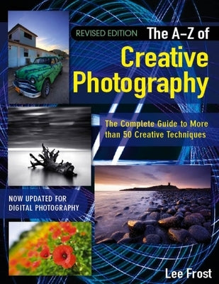 New A-Z of Creative Photography: Over 50 Techniques Explained in Full Paperback David & Charles
