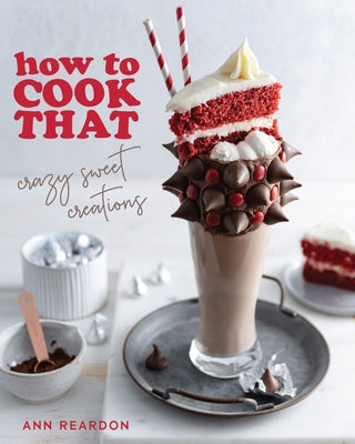 How to Cook That: Crazy Sweet Creations (You Tube's Ann Reardon Cookbook) by Reardon, Ann