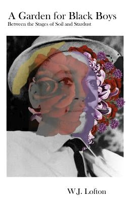 A Garden for Black Boys: Between the Stages of Soil and Stardust Paperback Createspace Independent Publishing Platform