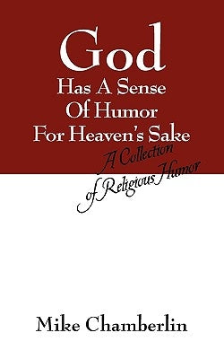 God Has A Sense Of Humor For Heaven's Sake: A Collection of Religious Humor by Chamberlin, Mike