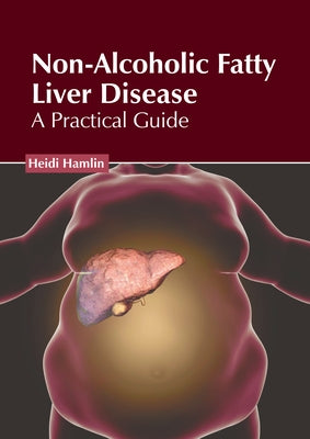 Non-Alcoholic Fatty Liver Disease: A Practical Guide by Hamlin, Heidi