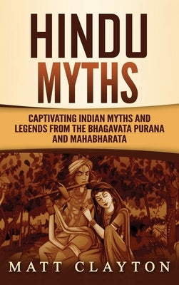 Hindu Myths: Captivating Indian Myths and Legends from the Bhagavata Purana and Mahabharata by Clayton, Matt