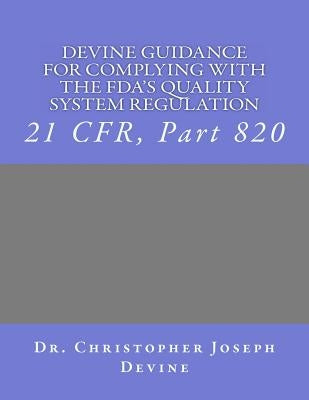 Devine Guidance for Complying with the FDA'S Quality System Regulation: 21 CFR, Part 820 Paperback Createspace Independent Publishing Platform