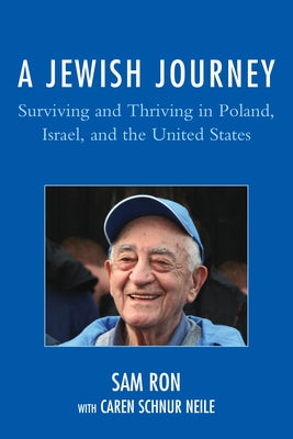 A Jewish Journey: Surviving and Thriving in Poland, Israel, and the United States by Ron, Sam