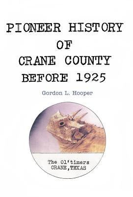 Pioneer History of Crane County Before 1925 by Hooper, Gordon L.