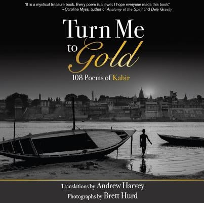 Turn Me to Gold: 108 Poems of Kabir by Harvey, Andrew