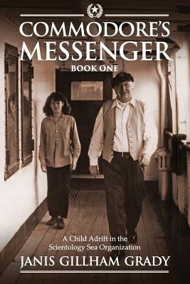 Commodore's Messenger: A Child Adrift in the Scientology Sea Organization by Gillham-Grady, Janis