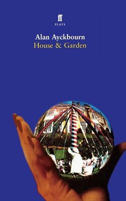 House & Garden: Two Plays by Ayckbourn, Alan