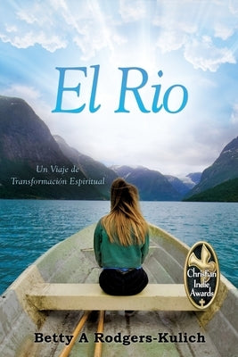 El Rio: Un Viaje de Transformación Espiritual by Betty, Rodgers Kulich A.