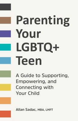 Parenting Your LGBTQ+ Teen: A Guide to Supporting, Empowering, and Connecting with Your Child by Sadac, Allan