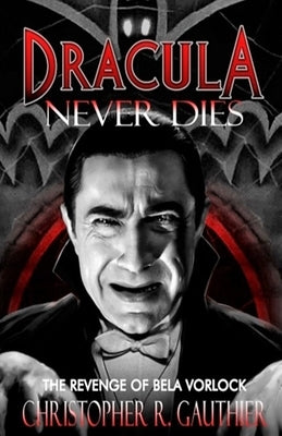 Dracula Never Dies: The Revenge of Bela Vorlock by Gauthier, Christopher R.