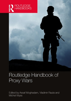 Routledge Handbook of Proxy Wars by Moghadam, Assaf