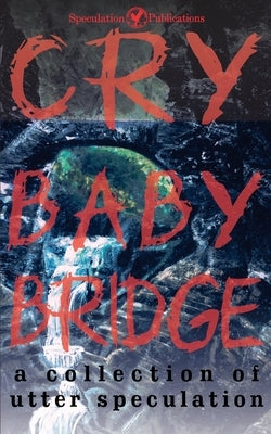 Cry Baby Bridge: A Collection of Utter Speculation by Eno, River