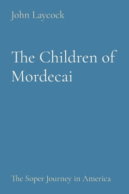 The Children of Mordecai: The Soper Journey in America by Laycock, John