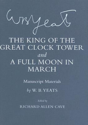 "the King of the Great Clock Tower" and "a Full Moon in March": Manuscript Materials by Yeats, W. B.