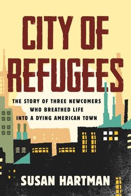 City of Refugees: The Story of Three Newcomers Who Breathed Life Into a Dying American Town Paperback Beacon Press
