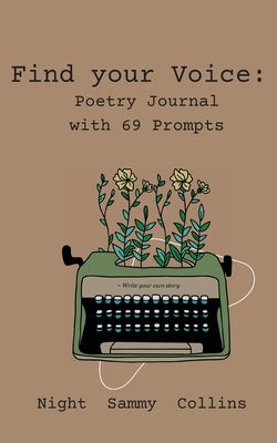 Find your Voice: Poetry Journal with 69 Prompts by Collins, Night S.