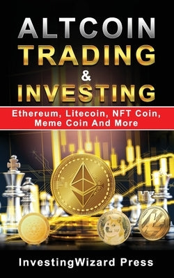 Altcoin Trading & Investing Ethereum, Litecoin, NFT Coin, Meme Coin And More: Cryptocurrency Ultimate Money Guide to Crypto Investing&Trading, Initial by Press, Investingwizard