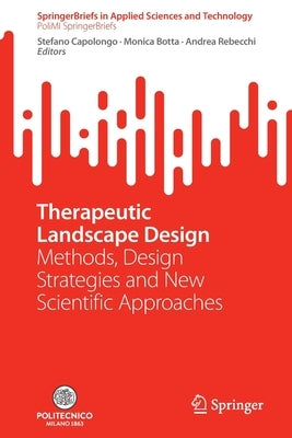 Therapeutic Landscape Design: Methods, Design Strategies and New Scientific Approaches by Capolongo, Stefano