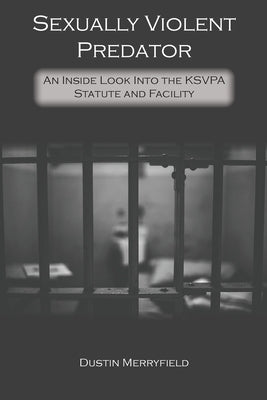 Sexually Violent Predator: An Inside Look Into the KSVPA Statute and Facility Paperback Cadmus Publishing