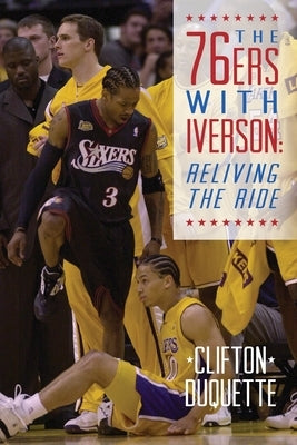 The 76ers with Iverson: Reliving the Ride by DuQuette, Clifton