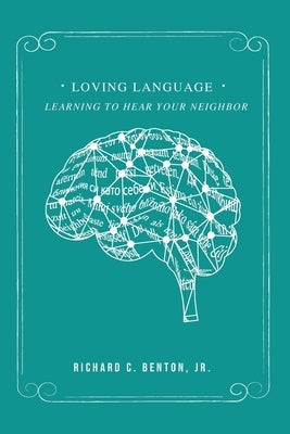 Loving Language: Learning to Hear Your Neighbor by Benton, Richard C., Jr.