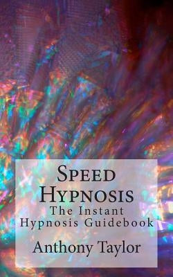 Speed Hypnosis: The instant hypnosis guidebook by Taylor, Anthony