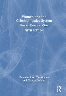 Women and the Criminal Justice System: Gender, Race, and Class by Van Wormer, Katherine Stuart