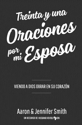 Treinta y una Oraciones Por Mi Esposa: Viendo a Dios Obrar en Su Corazon by Smith, Jennifer