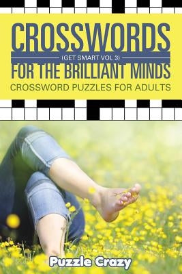 Crosswords For The Brilliant Minds (Get Smart Vol 3): Crossword Puzzles For Adults by Puzzle Crazy