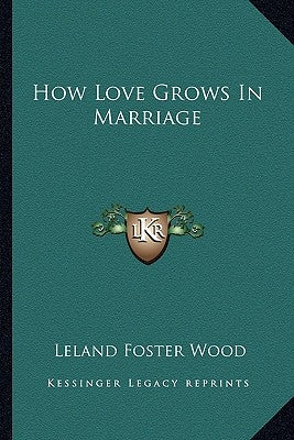 How Love Grows In Marriage by Wood, Leland Foster